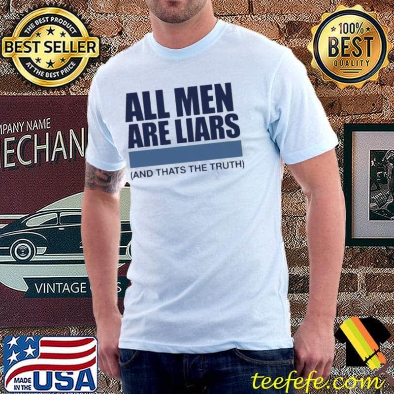 Awesome All Men Are Liars And Thats The Truth Shirt Unisex Awesome All Men Are Liars And Thats The Truth Shirt Unisex