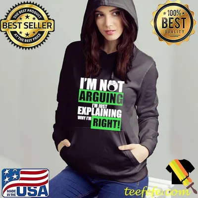 Awesome Hot I’m Not Arguing I’m Just Explaining Why I’m Right Shirt