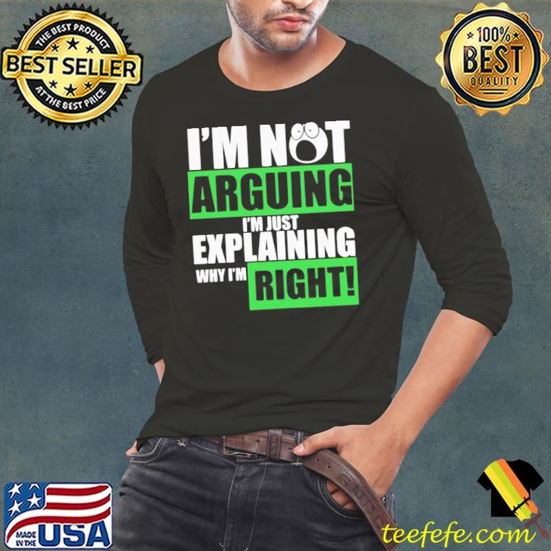 Awesome Hot I’m Not Arguing I’m Just Explaining Why I’m Right Shirt Long Sleeve Tee Awesome Hot I’m Not Arguing I’m Just Explaining Why I’m Right Shirt Long Sleeve Tee