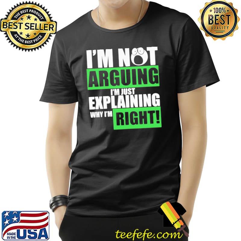 Awesome Hot I’m Not Arguing I’m Just Explaining Why I’m Right Shirt Unisex Awesome Hot I’m Not Arguing I’m Just Explaining Why I’m Right Shirt Unisex