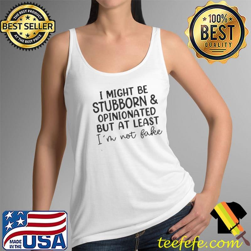 Awesome I might be stubborn opinionated but at least I'm not fake Tank Top Awesome I might be stubborn opinionated but at least I'm not fake Tank Top