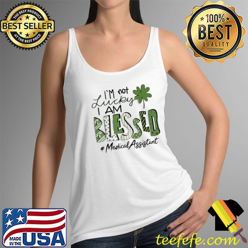 Awesome I’m Not Lucky I Am Blessed Medical Assistant Patricks Day T-Shirt Tank Top Awesome I’m Not Lucky I Am Blessed Medical Assistant Patricks Day T-Shirt Tank Top
