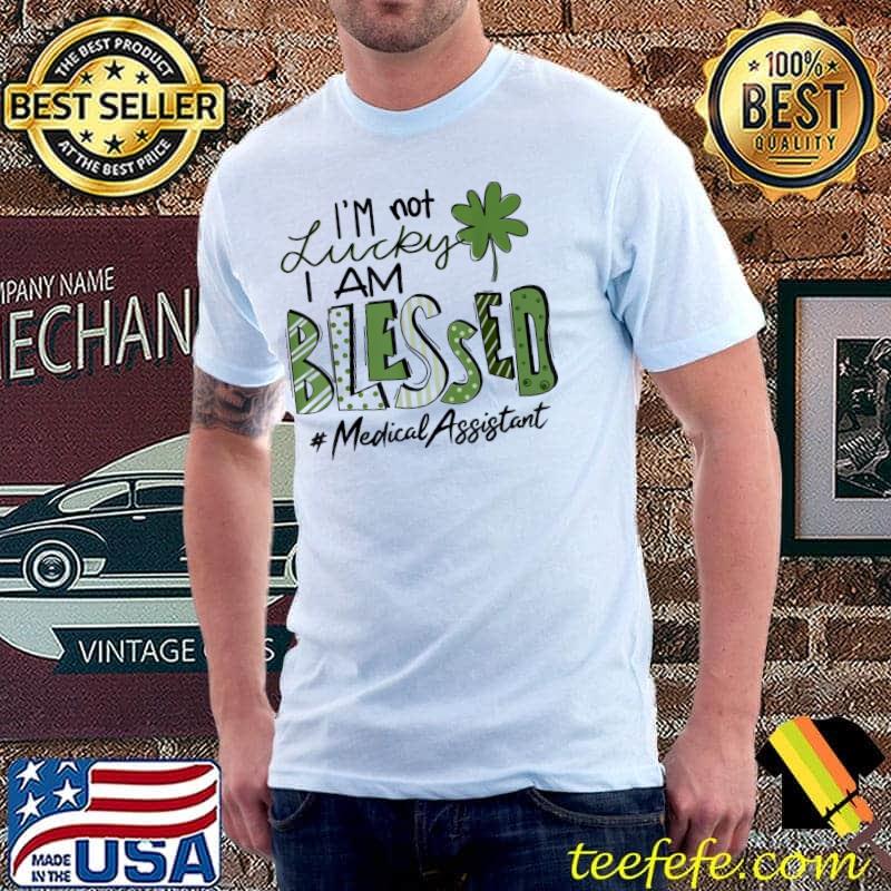 Awesome I’m Not Lucky I Am Blessed Medical Assistant Patricks Day T-Shirt Unisex Awesome I’m Not Lucky I Am Blessed Medical Assistant Patricks Day T-Shirt Unisex