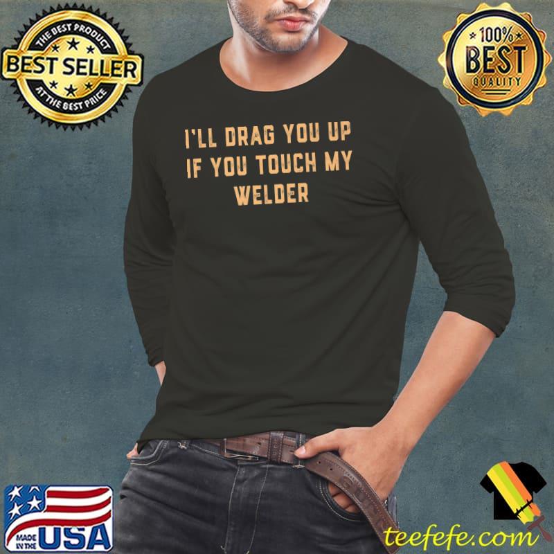 Best Drag Up My Welder Welding Weld Pipeliner Roughneck Funny Gag Premium T-Shirt Long Sleeve Tee Best Drag Up My Welder Welding Weld Pipeliner Roughneck Funny Gag Premium T-Shirt Long Sleeve Tee