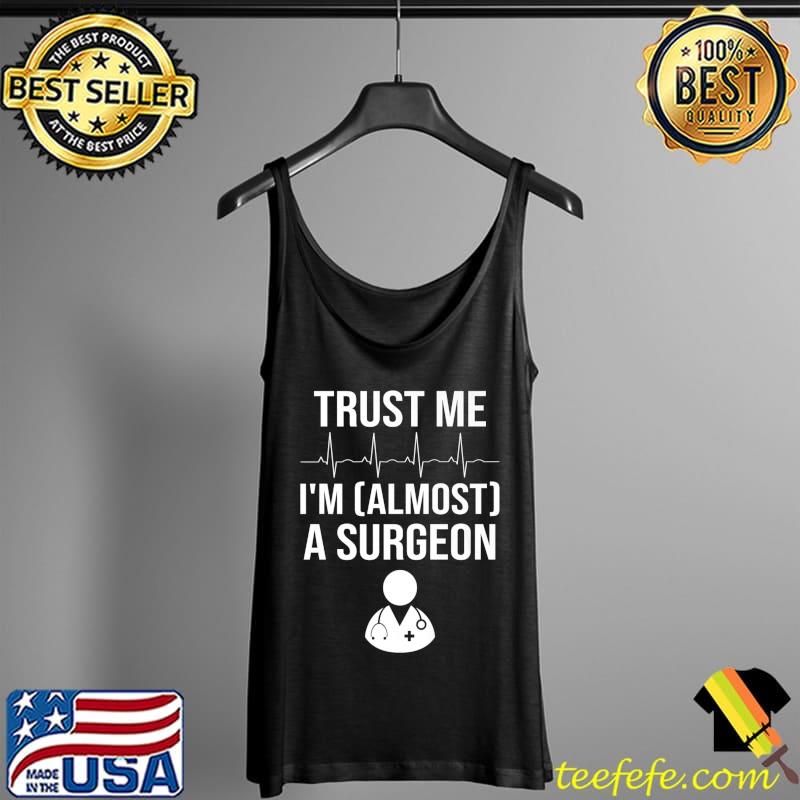 Best Funny Surgeon Medical Student Trainee I'm Almost A Surgeon Premium T-Shirt Tank Top Best Funny Surgeon Medical Student Trainee I'm Almost A Surgeon Premium T-Shirt Tank Top