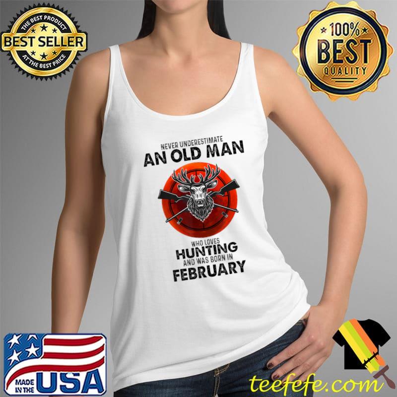 Best Never Underestimate An Old Man Who Loves Hunting In February T-Shirt Tank Top Best Never Underestimate An Old Man Who Loves Hunting In February T-Shirt Tank Top