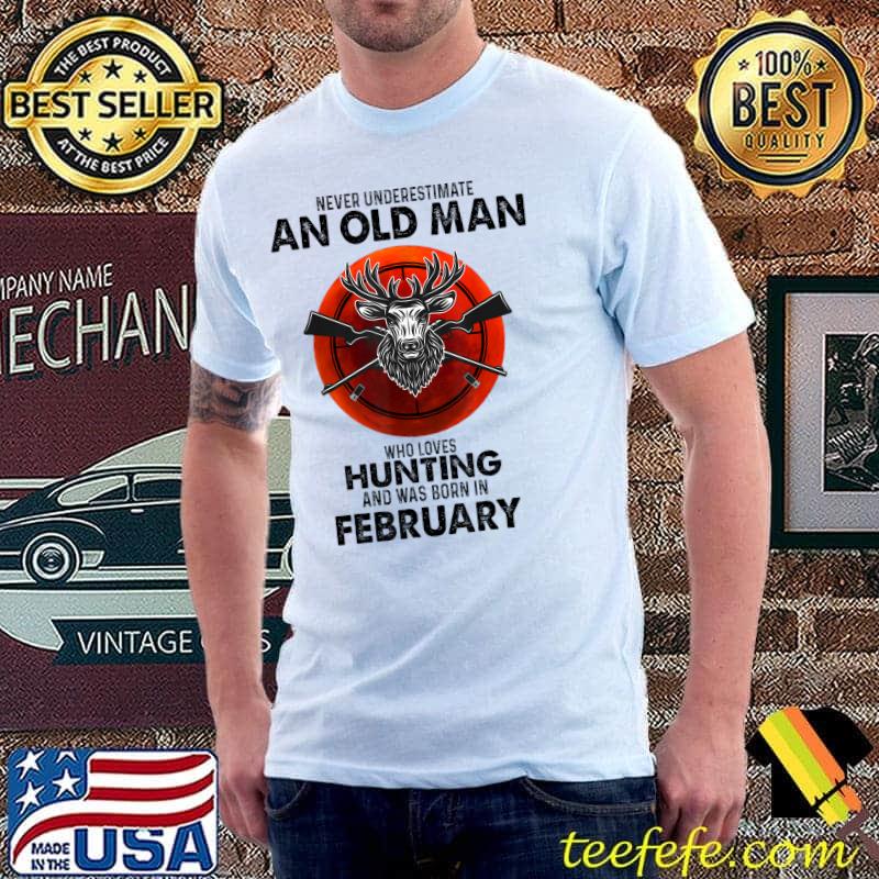 Best Never Underestimate An Old Man Who Loves Hunting In February T-Shirt Unisex Best Never Underestimate An Old Man Who Loves Hunting In February T-Shirt Unisex