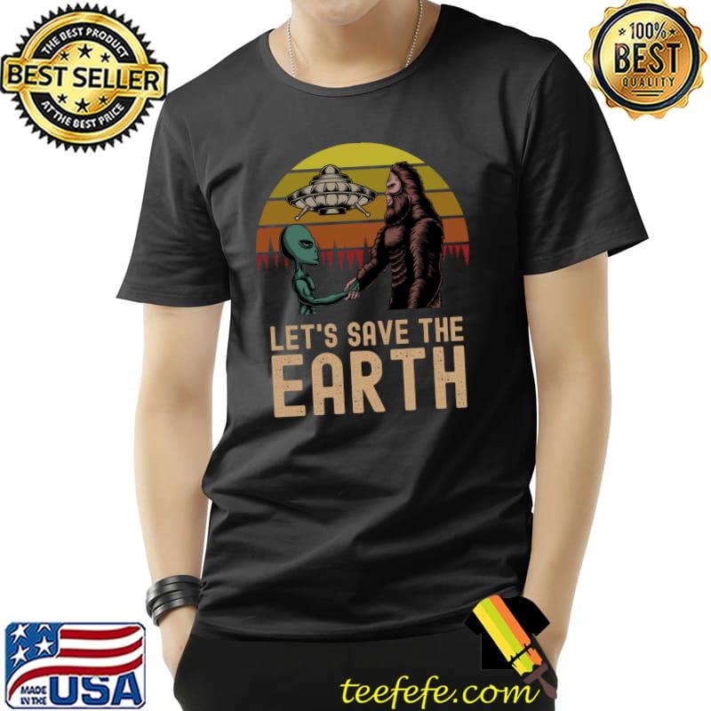 Bigfoot Alien Save The Planet Earth Funny Climate Change T- Unisex Bigfoot Alien Save The Planet Earth Funny Climate Change T- Unisex