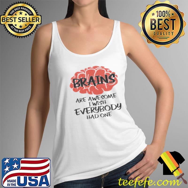 Brains are awesome i wish everybody had one Tank Top Brains are awesome i wish everybody had one Tank Top