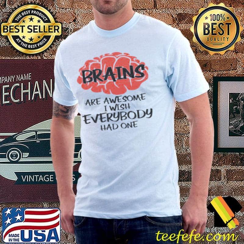 Brains are awesome i wish everybody had one Unisex Brains are awesome i wish everybody had one Unisex