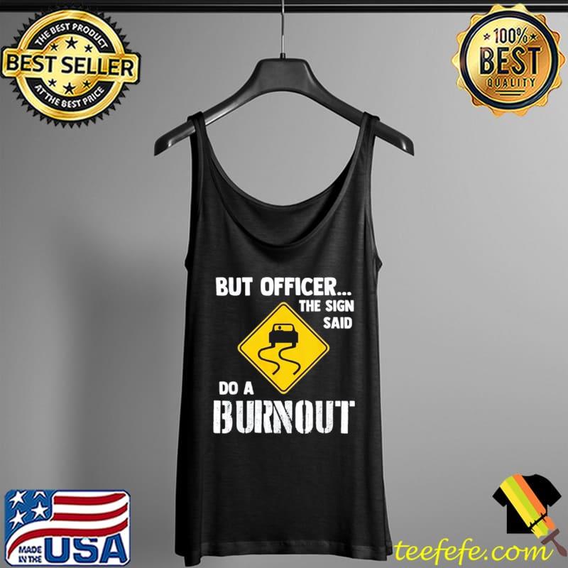 but officer the sign said do a burnout Tank Top but officer the sign said do a burnout Tank Top