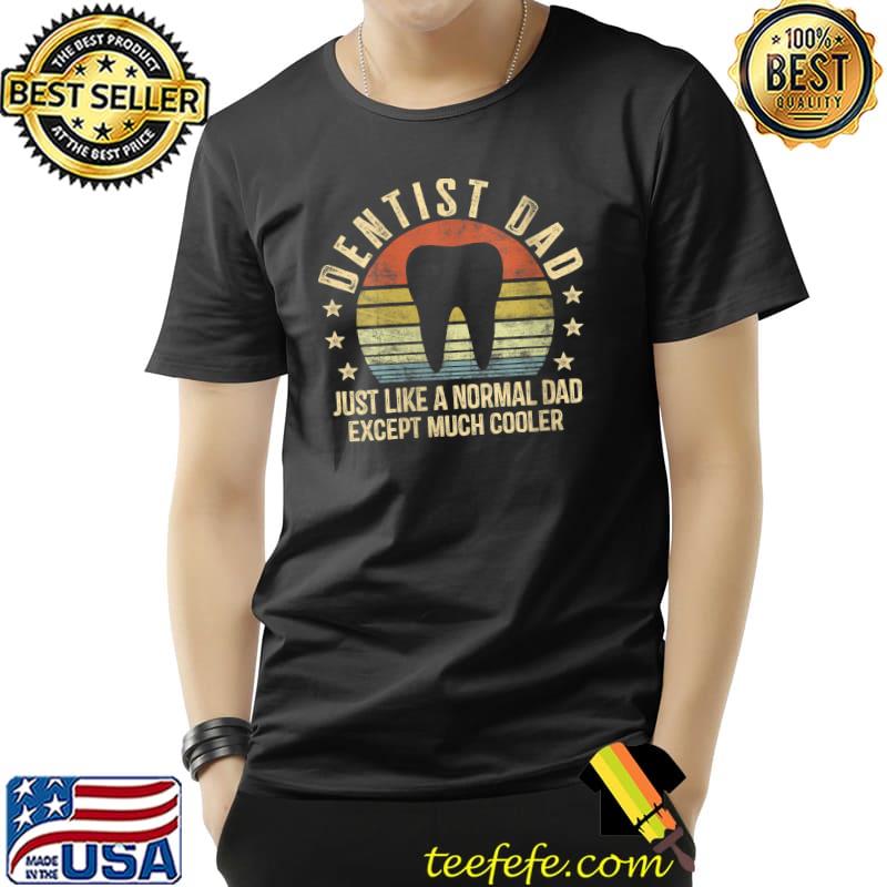 Dentist Dad Gifts Just Like A Normal Dad Except Much Cooler T-Shirt Unisex Dentist Dad Gifts Just Like A Normal Dad Except Much Cooler T-Shirt Unisex