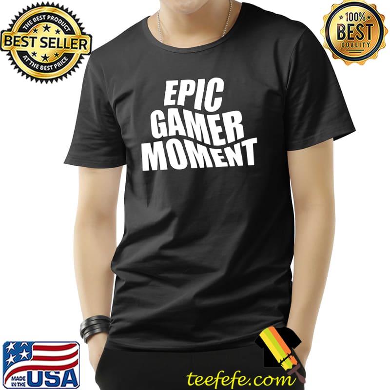 Epic Gamer Moment - Video Game Meme T-Shirt Unisex Epic Gamer Moment - Video Game Meme T-Shirt Unisex