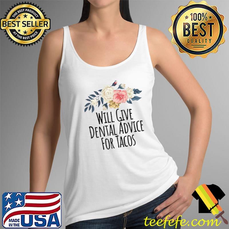 Floral Flowers Funny Will Give Dental Advice For Tacos T-Shirt Tank Top Floral Flowers Funny Will Give Dental Advice For Tacos T-Shirt Tank Top