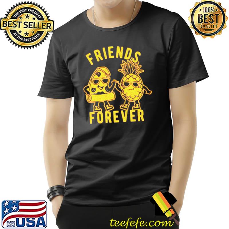Friends forever pizza pineapple Unisex Friends forever pizza pineapple Unisex