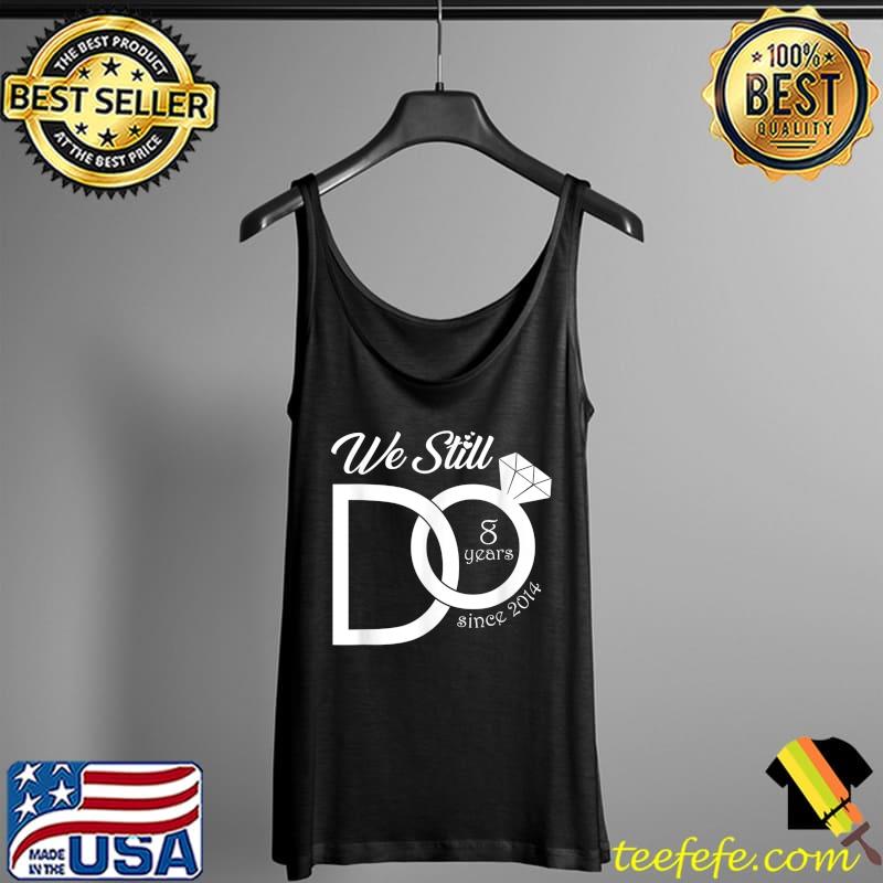 Funny 8th Wedding Anniversary We Still Do 8 Years Since 2014 T-Shirt Tank Top Funny 8th Wedding Anniversary We Still Do 8 Years Since 2014 T-Shirt Tank Top