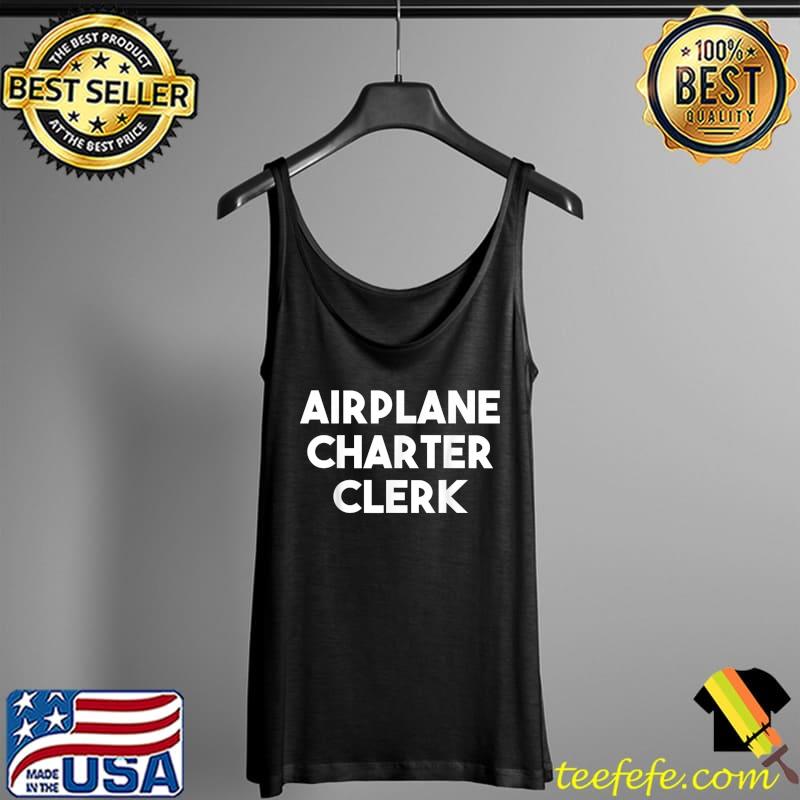 Funny Airplane Charter Clerk T-Shirt Tank Top Funny Airplane Charter Clerk T-Shirt Tank Top