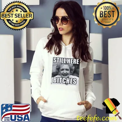Funny Betty White Still Here Bitches Unisex T-Shirt