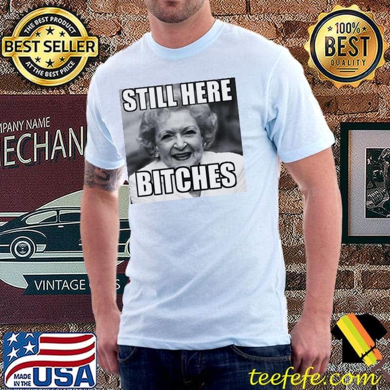 Funny Betty White Still Here Bitches Unisex T-Shirt Unisex Funny Betty White Still Here Bitches Unisex T-Shirt Unisex