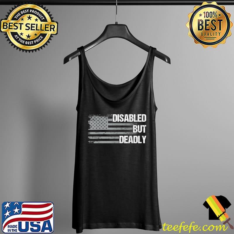 Funny Dad Grandpa Veteran US Flag Funny Disabled But Deadly T-Shirt Tank Top Funny Dad Grandpa Veteran US Flag Funny Disabled But Deadly T-Shirt Tank Top
