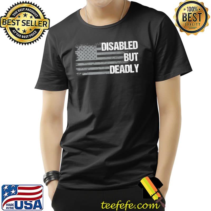 Funny Dad Grandpa Veteran US Flag Funny Disabled But Deadly T-Shirt Unisex Funny Dad Grandpa Veteran US Flag Funny Disabled But Deadly T-Shirt Unisex