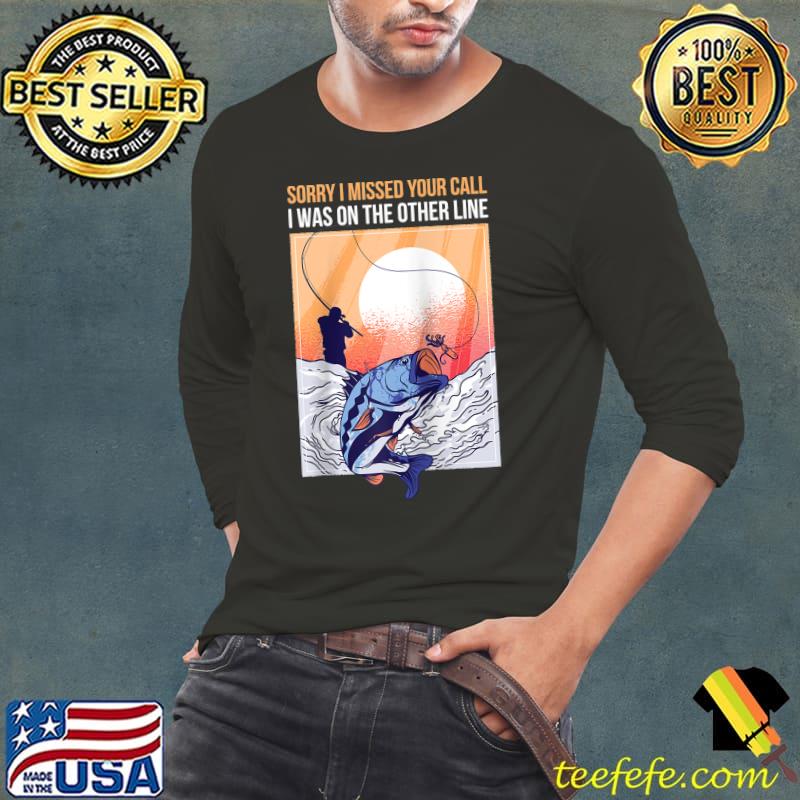 Funny Sorry I Missed Your Call I Was On The Other Line T- Long Sleeve Tee Funny Sorry I Missed Your Call I Was On The Other Line T- Long Sleeve Tee