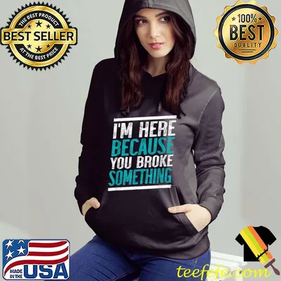 I am Here Because You Broke Something Handyman T-Shirt
