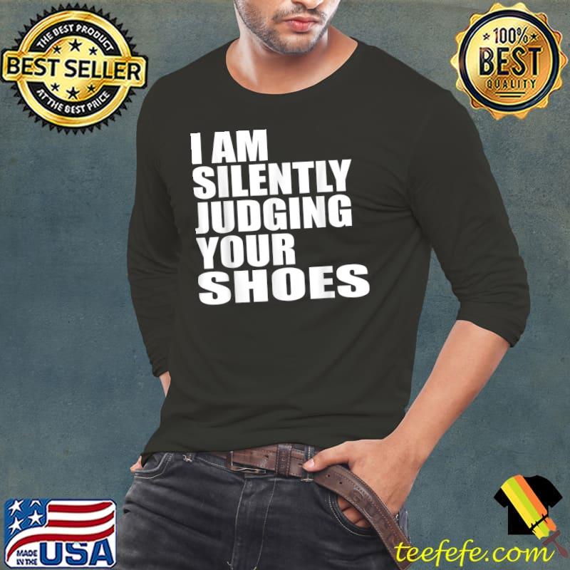 I Am Silently Judging Your Shoes funny Shoehead T-Shirt Long Sleeve Tee I Am Silently Judging Your Shoes funny Shoehead T-Shirt Long Sleeve Tee