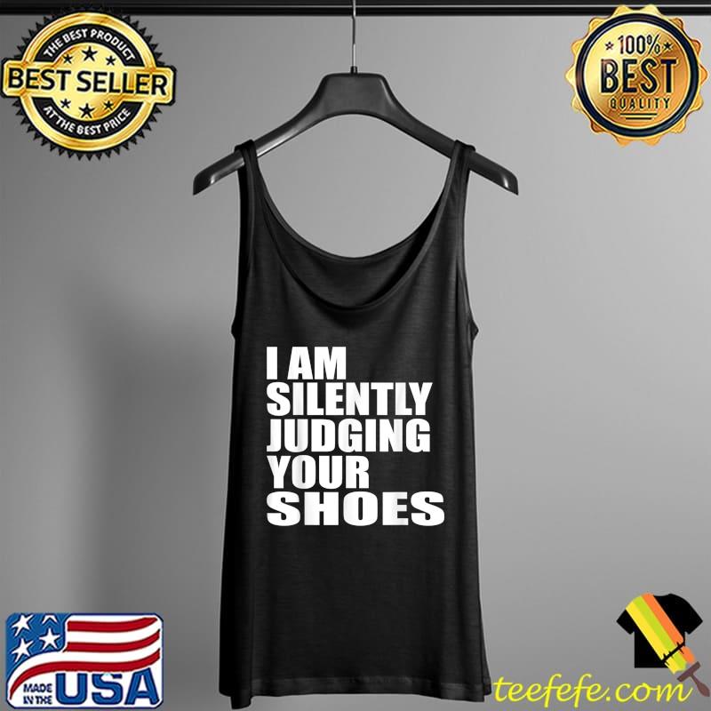 I Am Silently Judging Your Shoes funny Shoehead T-Shirt Tank Top I Am Silently Judging Your Shoes funny Shoehead T-Shirt Tank Top