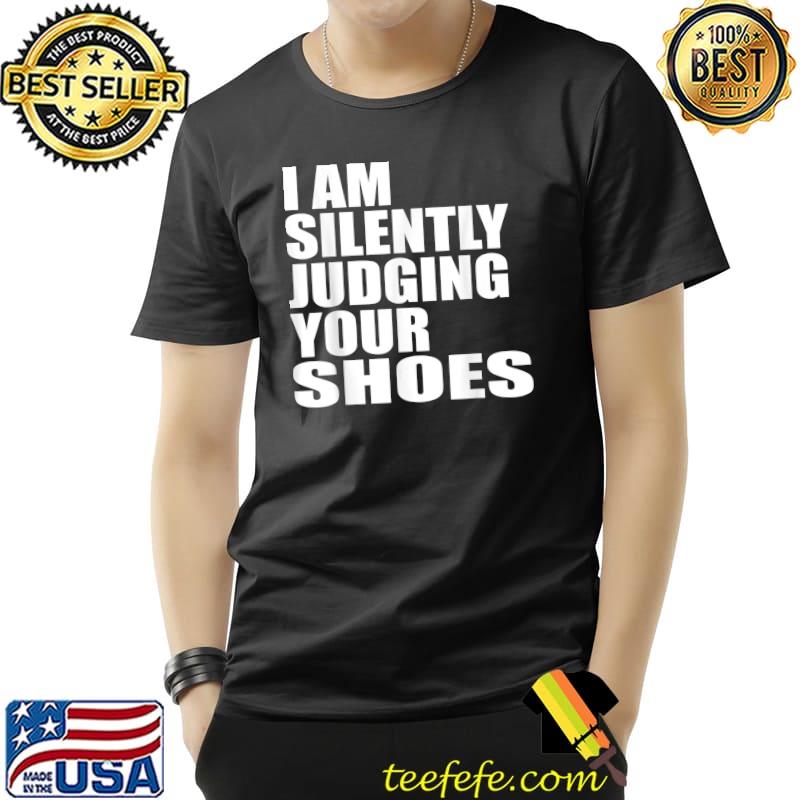 I Am Silently Judging Your Shoes funny Shoehead T-Shirt Unisex I Am Silently Judging Your Shoes funny Shoehead T-Shirt Unisex