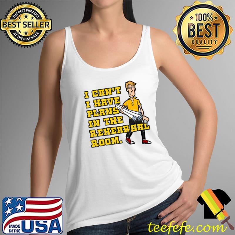 I Can't I Have Plans In The Rehearsal Room Funny Theatre Premium T-Shirt Tank Top I Can't I Have Plans In The Rehearsal Room Funny Theatre Premium T-Shirt Tank Top