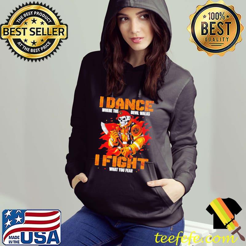 I dance where the devil walks I fight what you fear skull firefighter shirt