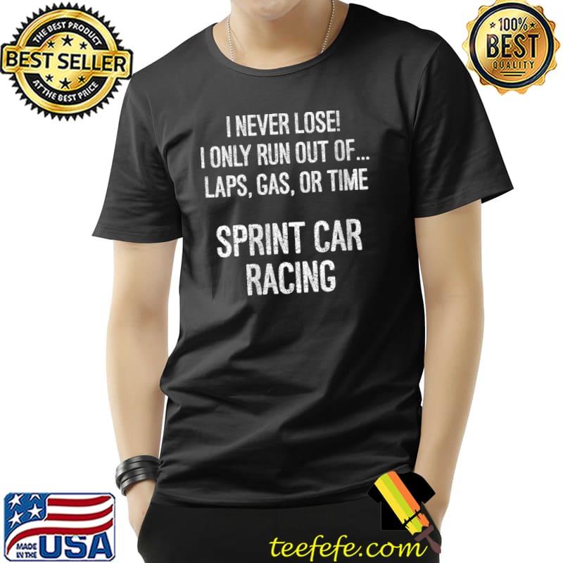 I never lose I only run out of Sprint Car Racing Race Track Racer T-Shirt Unisex I never lose I only run out of Sprint Car Racing Race Track Racer T-Shirt Unisex