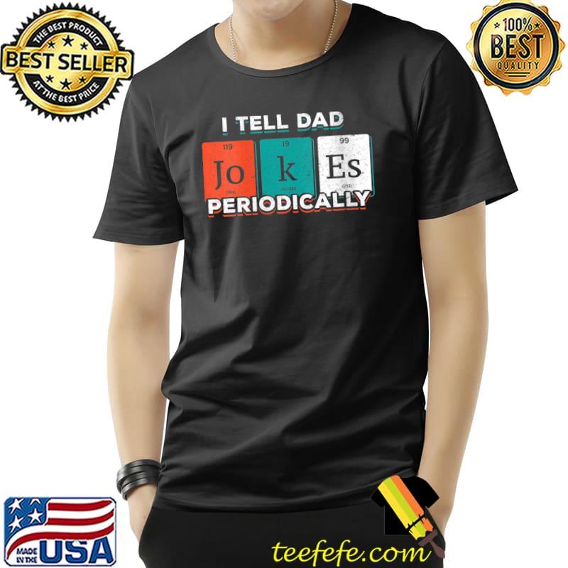 I Tell Dad Jokes Periodically Funny Periodic Table Elements T-Shirt Unisex I Tell Dad Jokes Periodically Funny Periodic Table Elements T-Shirt Unisex