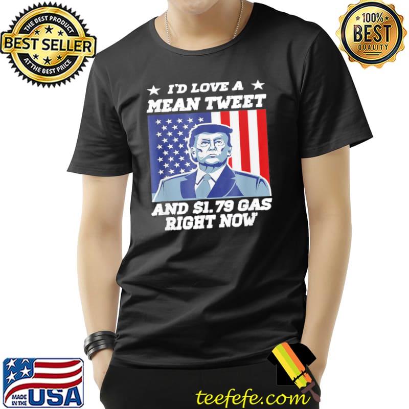 I’d Love A Mean Tweet And 1.69$ Gas Right Now USA Flag T-Shirt Unisex I’d Love A Mean Tweet And 1.69$ Gas Right Now USA Flag T-Shirt Unisex