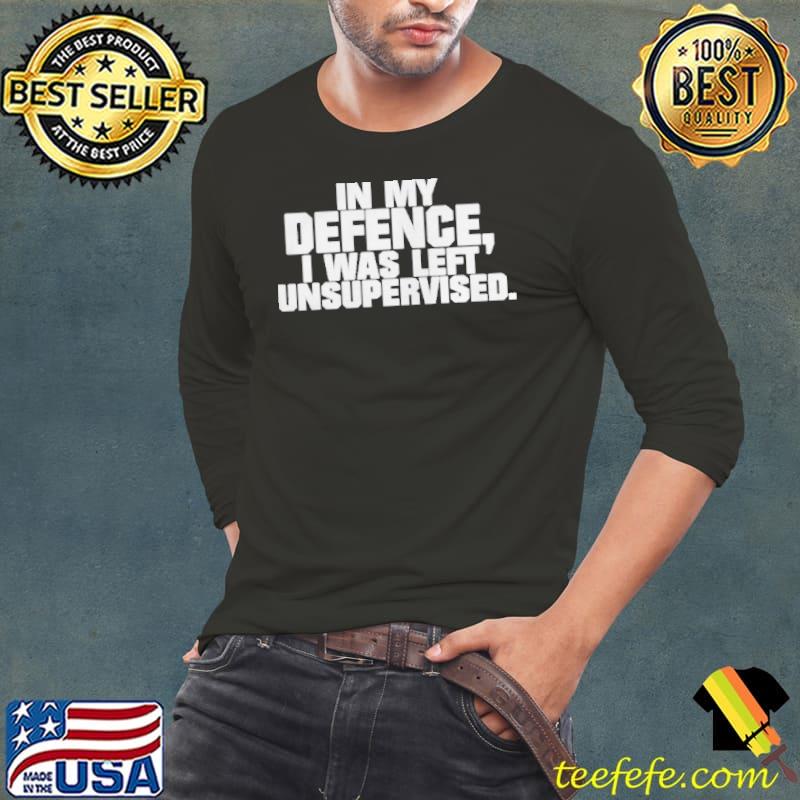 In my defence I was left unsupervised Long Sleeve Tee In my defence I was left unsupervised Long Sleeve Tee