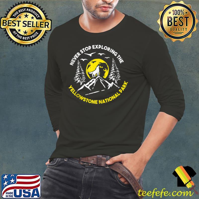 Never stop Yellowstone park Nature Forest T- Long Sleeve Tee Never stop Yellowstone park Nature Forest T- Long Sleeve Tee