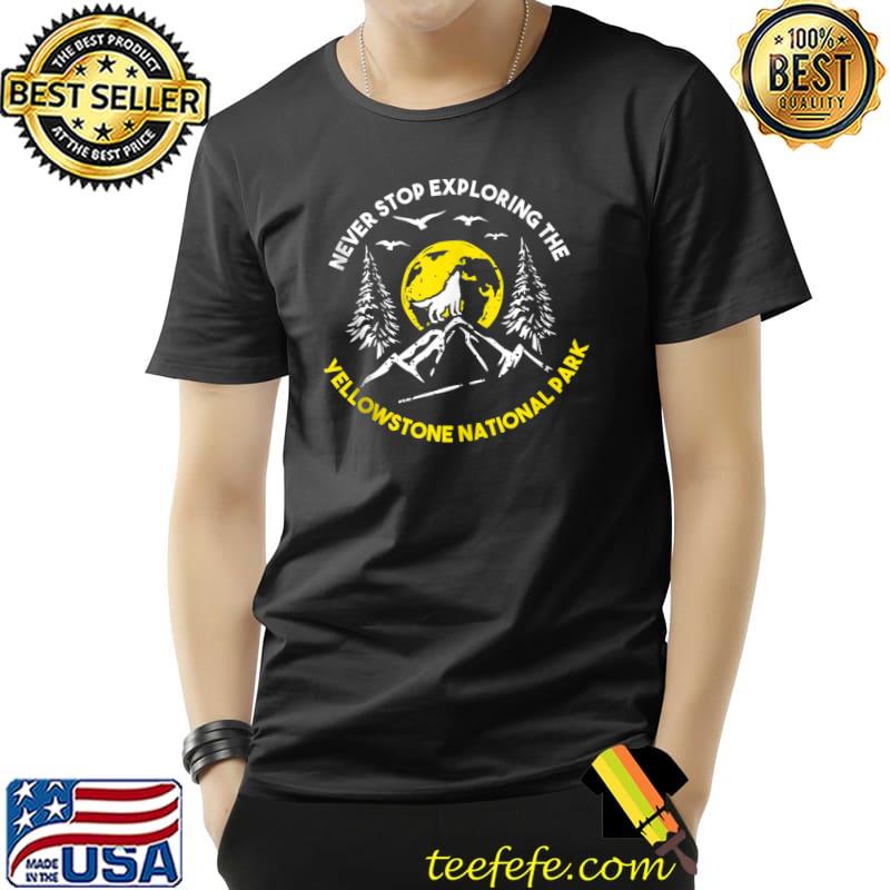 Never stop Yellowstone park Nature Forest T- Unisex Never stop Yellowstone park Nature Forest T- Unisex
