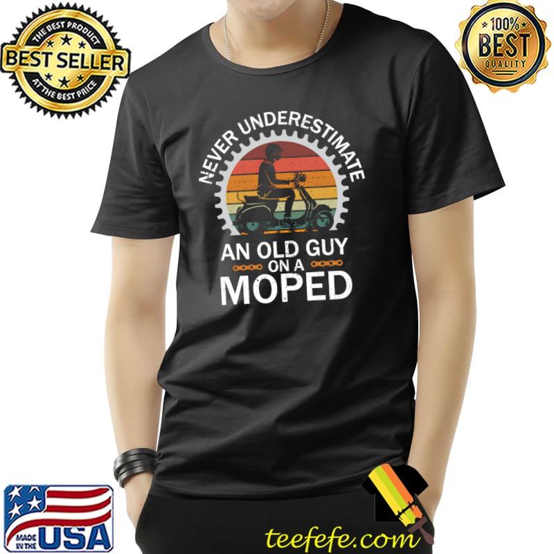Never Underestimate an Old Guy on a Moped T- Unisex Never Underestimate an Old Guy on a Moped T- Unisex