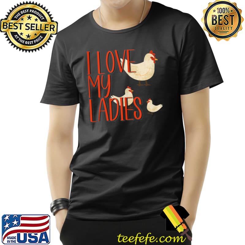 Nice I Love My Ladies Chicken T- Unisex Nice I Love My Ladies Chicken T- Unisex