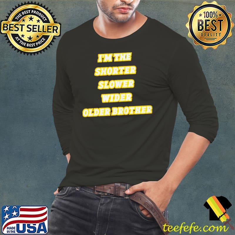 Nice I'm the shorter slower wider older brother Long Sleeve Tee Nice I'm the shorter slower wider older brother Long Sleeve Tee