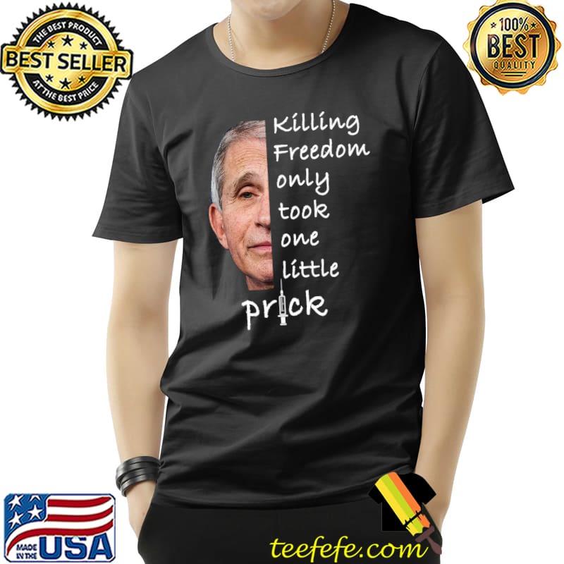 Nice Killing Freedom Only Took One Little Prick - Fauci Ouchie T- Unisex Nice Killing Freedom Only Took One Little Prick - Fauci Ouchie T- Unisex