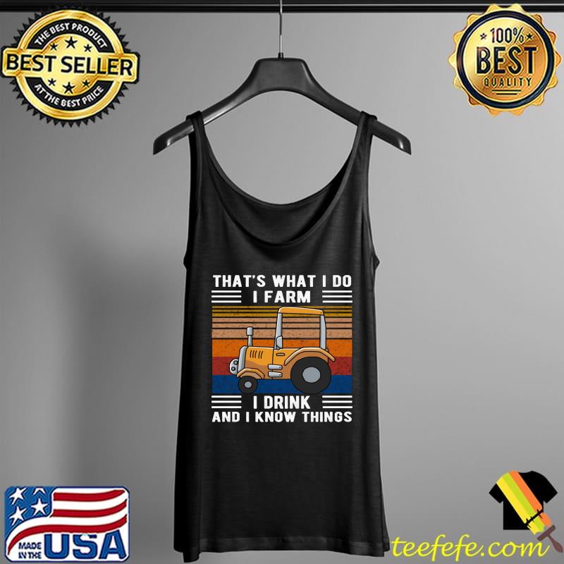 Nice That's What I Do I Farm I Drink And I Know Things T- Tank Top Nice That's What I Do I Farm I Drink And I Know Things T- Tank Top