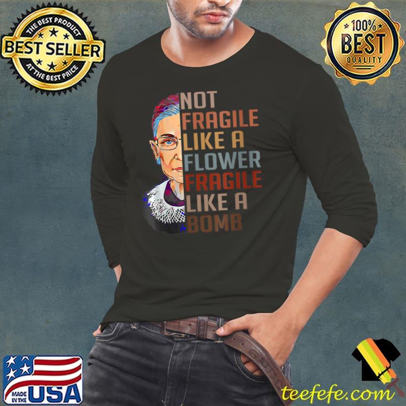 Not Fragile Like A Flower But A Bomb Ruth Ginsburg RBG T-Shirt Long Sleeve Tee Not Fragile Like A Flower But A Bomb Ruth Ginsburg RBG T-Shirt Long Sleeve Tee