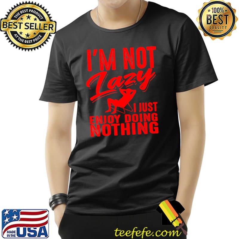 Official Cute I'm Not Lazy I Just Enjoy Doing Nothing T- Unisex Official Cute I'm Not Lazy I Just Enjoy Doing Nothing T- Unisex