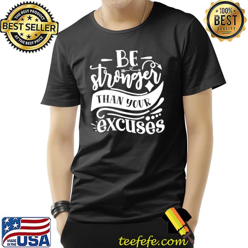 Original Be Stronger Than Your Excuses T- Unisex Original Be Stronger Than Your Excuses T- Unisex