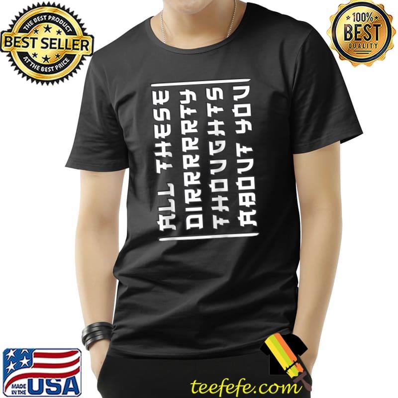 Original Funny Japanese - Tilt Your Head Dirty Thoughts About You T- Unisex Original Funny Japanese - Tilt Your Head Dirty Thoughts About You T- Unisex