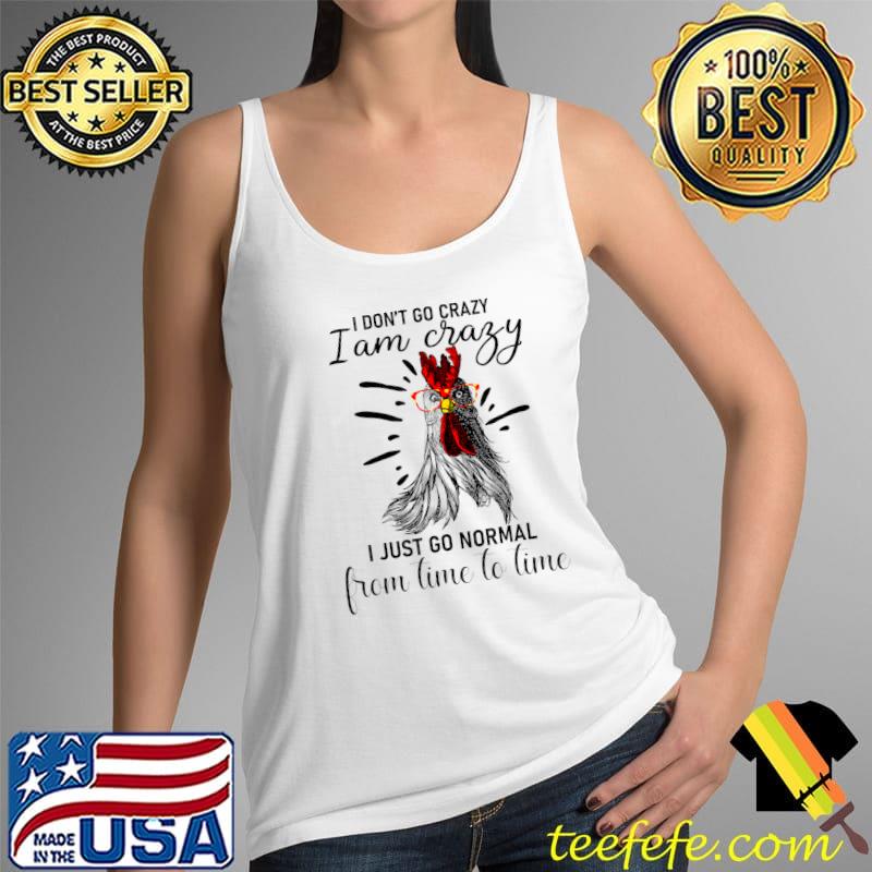 Original I Don't Go Crazy I Am Crazy I Just Go Normal, Funny Chicken T-Shirt Tank Top Original I Don't Go Crazy I Am Crazy I Just Go Normal, Funny Chicken T-Shirt Tank Top