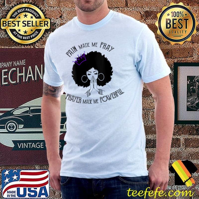 Pain Made Me Pray Prayer Made Me Powerful T-Shirt Unisex Pain Made Me Pray Prayer Made Me Powerful T-Shirt Unisex