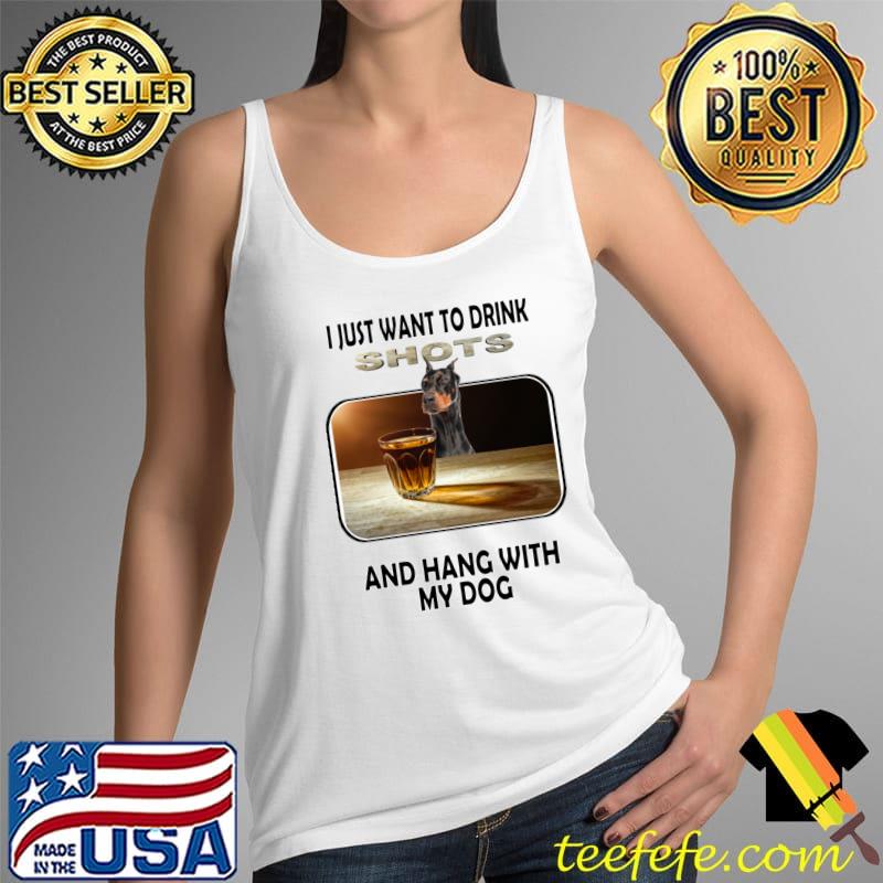 Premium Drink Shots & Hang My Doberman Pinscher T- Tank Top Premium Drink Shots & Hang My Doberman Pinscher T- Tank Top